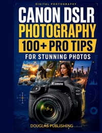 Canon DSLR Photography: 100+ Pro Tips for Stunning Photos: A Practical Beginner's Guide to Camera Settings, Exposure, Focus, Lighting, Composition, Po cover