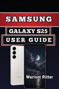 Samsung Galaxy S25 User Guide: Master Setup, Customization, Camera Tools and Troubleshooting Solutions cover