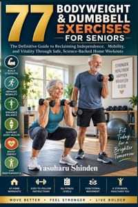 77 Body Weight and Dumbbell Exercises for Seniors: The Definitive Guide to Reclaiming Independence, Mobility, and Vitality Through Safe, Science-Backe cover