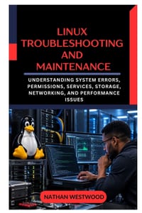 Linux Troubleshooting and Maintenance: Understanding System Errors, Permissions, Services, Storage, Networking, and Performance Issues cover