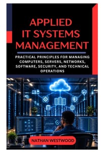Applied IT Systems Management: Practical Principles for Managing Computers, Servers, Networks, Software, Security, and Technical Operations cover