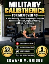Military Calisthenics for Men Over 40: A Joint-Friendly 28-Day Bodyweight Program to Rebuild Strength, Improve Mobility, and Burn Fat at Home cover