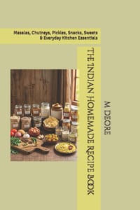 The Indian Homemade Recipe Book: Masalas, Chutneys, Pickles, Snacks, Sweets & Everyday Kitchen Essentials cover