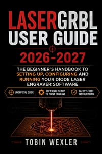 LaserGRBL User Guide 2026-2027: The Beginner's Handbook to Setting Up, Configuring and Running Your Diode Laser Engraver Software cover