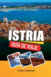 Guía de Viaje Istria 2027: Descubre pueblos costeros, pueblos medievales, playas ocultas, gastronomía local y experiencias croatas inolvidables cover