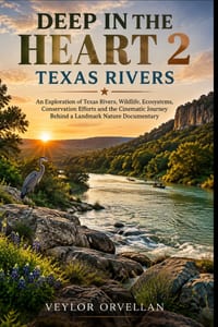 Deep in the Heart 2: TEXAS RIVERS: An Exploration of Texas Rivers, Wildlife, Ecosystems, Conservation Efforts and the Cinematic Journey Behind a Landm cover
