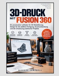 3D-Druck mit Fusion 360: Ein praxisnaher Leitfaden für 3D-Modellierung, Design für die additive Fertigung, Druckvorbereitung und die Umsetzung praktis cover