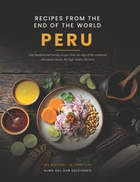Recipes from the End of the World: Peru: 120 Recipes from the Edge of the Continent - from the Coastal Desert to the High Andes and the Amazon cover