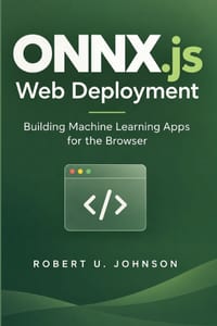ONNX.js Web Deployment: Building Machine Learning Apps for the Browser cover
