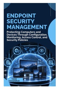 Endpoint Security Management: Protecting Computers and Devices Through Configuration, Monitoring, Access Control, and Security Policies cover