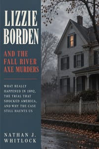 Lizzie Borden and the Fall River Axe Murders: What Really Happened in 1892, the Trial That Shocked America, and Why the Case Still Haunts Us cover