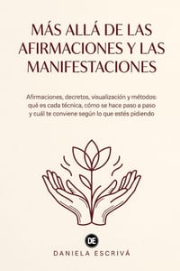 Más allá de las afirmaciones y las manifestaciones: Afirmaciones, decretos, visualización y métodos: qué es cada técnica, cómo se hace paso a paso y c cover