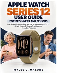Apple Watch Series 12 User Guide for Beginners and Seniors: The Simple Step-by-Step Manual to Master watchOS 27, Siri AI, Health & Fitness Tracking, a cover