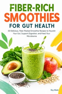 Fiber Rich Smoothies For Gut Health: Delicious smoothies that make nourishing your digestive system simple, practical, and enjoyable. cover