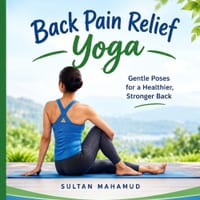 Back Pain Relief Yoga: Simple Daily Poses to Reduce Back Pain and Improve Posture cover