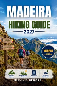 Madeira Hiking Guide 2027: Explore Portugal's Atlantic Island Through Pico Ruivo, Pico do Arieiro, Levada Walks, Coastal Trails & Practical Tips for F cover