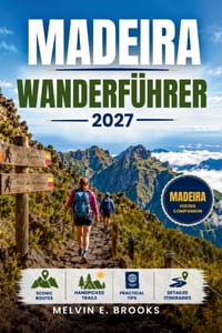 Madeira Wanderführer 2027: Entdecken Sie Portugals Atlantikinsel über Pico Ruivo bis Pico do Arieiro, Levada-Wanderungen, Küstenwege und praktische Ti cover