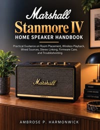 Marshall Stanmore IV Home Speaker Handbook: Practical Guidance on Room Placement, Wireless Playback, Wired Sources, Stereo Linking, Firmware Care, and cover