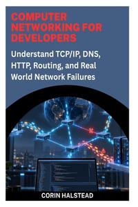 Computer Networking for Developers: Understand TCP/IP, DNS, HTTP, Routing, and Real World Network Failures cover