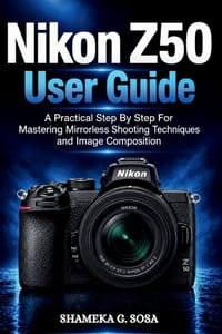 Nikon Z50 User Guide: a practical step by step for mastering mirrorless shooting techniques and image composition cover