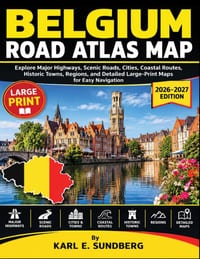 Belgium Road Atlas Map: Explore Major Highways, Scenic Roads, Cities, Coastal Routes, Historic Towns, Regions, and Detailed Large-Print Maps for Easy cover