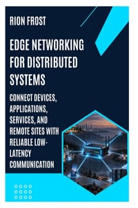 Edge Networking for Distributed Systems: Connect Devices, Applications, Services, and Remote Sites with Reliable Low-Latency Communication cover