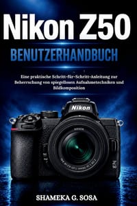 Nikon Z50 Benutzerhandbuch: Eine praktische Schritt-für-Schritt-Anleitung zur Beherrschung von spiegellosen Aufnahmetechniken und Bildkomposition cover