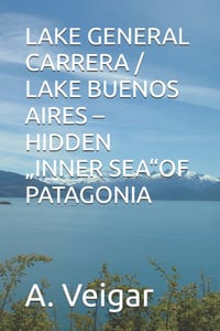 Lake General Carrera / Lake Buenos Aires - Hidden "Inner Sea"of Patagonia cover
