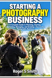 Starting a Photography Business: A Complete Guide to Planning, Starting, Marketing, Managing, and Growing a Successful Photography Business cover