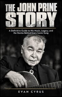 The John Prine Story: A Definitive Guide to His Music, Legacy, and the Stories Behind Every Iconic Song cover
