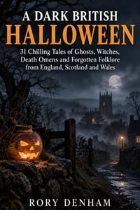 A Dark British HALLOWEEN: 31 Chilling Tales of Ghosts, Witches, Death Omens and Forgotten Folklore from Eng-land, Scotland and Wales cover