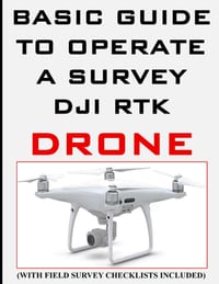 Basic and Easy Guide to Operate a DJI RTK Survey Drone,: Field Survey Checklists included cover