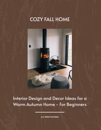 Cozy Fall Home: Interior Design and Decor Ideas for a Warm Autumn Home - For Beginners 8.5" x 11" cover