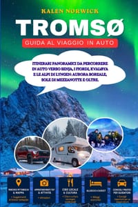 Tromsø Guida al viaggio in auto: Itinerari panoramici da percorrere in auto verso Senja, i fiordi, Kvaløya e le Alpi di Lyngen: aurora boreale, sole d cover