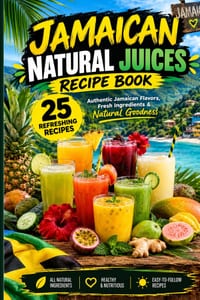Jamaican Natural Juices: 25 Authentic Jamaican Juice Recipes, Tropical Fruit Drinks, Sorrel, Carrot Juice, Soursop & Refreshing Caribbean Beverages cover