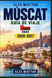 Mascate Guía de viaje 2026-2027: Descubre la cultura omaní, la Gran Mezquita del Sultán Qaboos, el Souq de Mutrah, las costas del Mar Arábigo, aventur cover