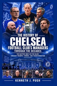 The History of Chelsea Football Club's Managers Through the Decades: The Gaffers Who Led the Blues Through Triumph, Turmoil, and Transformation cover