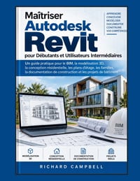 Maîtriser Autodesk Revit pour Débutants et Utilisateurs Intermédiaires: Un guide pratique du BIM, de la modélisation 3D, de la conception résidentiell cover