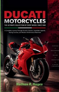Ducati Motorcycles the Ultimate Collection of Every Model Since 1946: A Complete Journey Through Ducati's Classics, Superbike Legends, Racing Success, cover