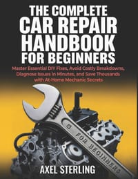 The Complete Car Repair Handbook for Beginners: Master Essential DIY Fixes, Avoid Costly Breakdowns, Diagnose Issues in Minutes, and Save Thousands wi cover