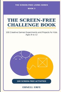 The Screen-Free Challenge Book: 100 Creative Games Experiments and Projects for Kids Ages 8 to 12 cover
