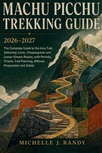 Machu Picchu Trekking Guide 2026-2027: The Complete Guide to the Inca Trail, Salkantay, Lares, Choquequirao and Lesser- Known Routes, with Permits, Ti cover