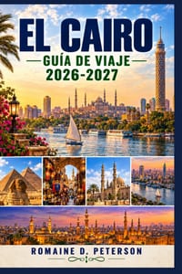 El Cairo Guía de viaje 2026-2027: Explora las Pirámides de Giza, la historia del Antiguo Egipto, cruceros por el Nilo, bulliciosos bazares, gastronomí cover