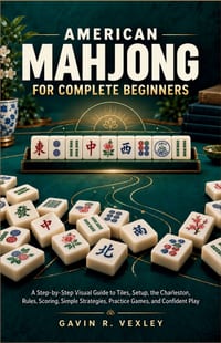 American Mahjong for Complete Beginners: A Step-by-Step Visual Guide to Tiles, Setup, the Charleston, Rules, Scoring, Simple Strategies, Practice Game cover