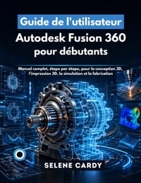 Guide de l'utilisateur d'Autodesk Fusion 360 pour débutants: Manuel complet, étape par étape, pour la conception 3D, l'impression 3D, la simulation et cover