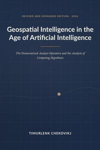 Geospatial Intelligence in the Age of Artificial Intelligence: The Democratized Analyst-Operative and the Analysis of Competing Hypotheses cover