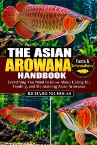 The Asian Arowana Handbook: Everything You Need to Know About Caring for, Feeding, and Maintaining Asian Arowanas cover