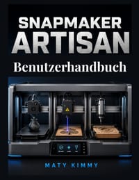 Snapmaker Artisan Benutzerhandbuch: Ein praktisches Handbuch für 3D-Druck, Laser- und CNC-Technik cover