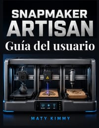 Snapmaker Artisan Guía del usuario: Manual práctico de impresión 3D, láser y CNC cover