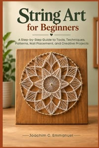 String Art for Beginners: A Step-by-Step Guide to Tools, Techniques, Patterns, Nail Placement, and Creative Projects cover